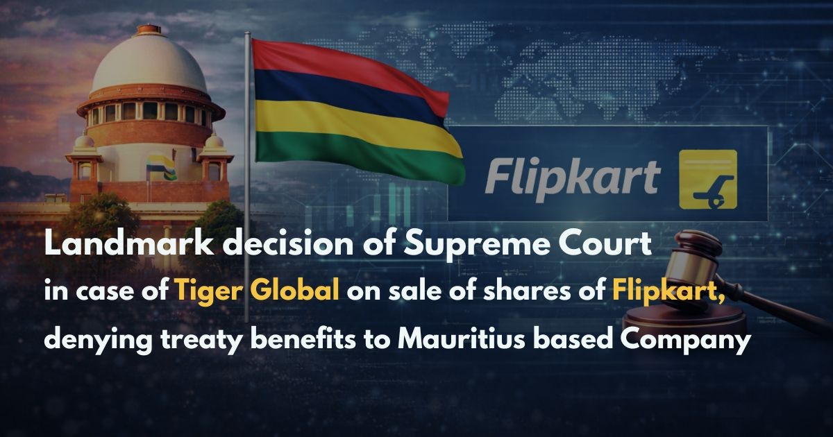 Landmark decision of Supreme Court in case of Tiger Global on sale of shares of Flipkart, denying treaty benefits to Mauritius based Company