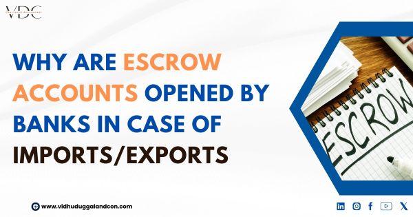 Why are Escrow accounts opened by Banks in case of Imports/Exports