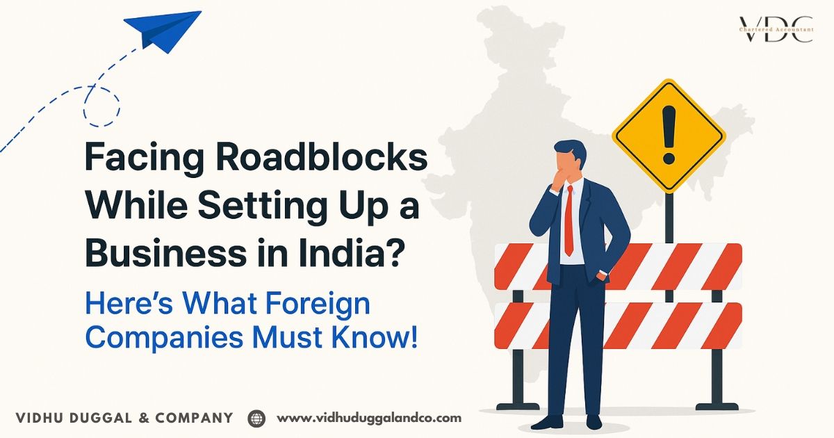 Facing Roadblocks While Setting Up a Business in India? Here’s What Foreign Companies Must Know!