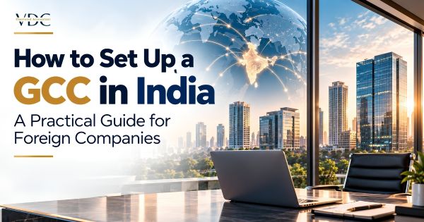 How to Set Up a GCC in India - A Practical Guide for Foreign Companies