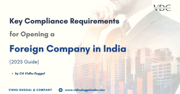 Key Compliance Requirements for Opening a Foreign Company in India (2025 Guide)