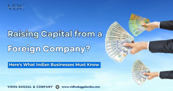 Raising Capital from a Foreign Company? Here's What Indian Businesses Must Know